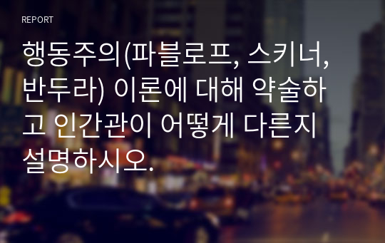 행동주의(파블로프, 스키너, 반두라) 이론에 대해 약술하고 인간관이 어떻게 다른지 설명하시오.