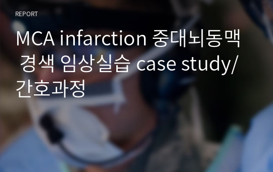MCA infarction 중대뇌동맥 경색 임상실습 case study/간호과정