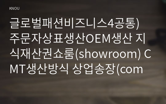 글로벌패션비즈니스4공통) 주문자상표생산OEM생산 지식재산권쇼룸(showroom) CMT생산방식 상업송장(commercial invoice) 무역계약조건8대 조건 설명하시오0k