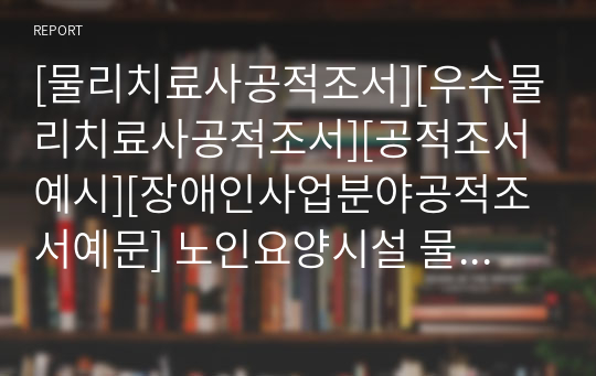 [물리치료사공적조서][우수물리치료사공적조서][공적조서예시][장애인사업분야공적조서예문] 노인요양시설 물리치료사로 재직하면서 투철한 사명감과 봉사 정신으로 장애인에 대한 재활치료 하는 데 도움은 물론 지역주민과 장애인 등을 위한 성인 운동 및 통증 클리닉에 최선을 노력을 다하는 분으로 장애인에 대한 각별한 관심과 재활치료에 이바지한 공적이 지대함.