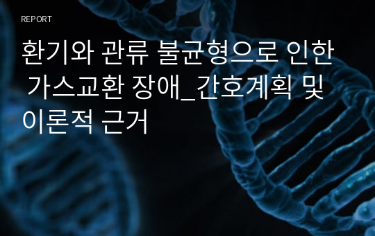 환기와 관류 불균형으로 인한 가스교환 장애_간호계획 및 이론적 근거