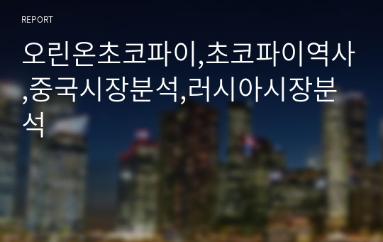 오린온초코파이,초코파이역사,중국시장분석,러시아시장분석