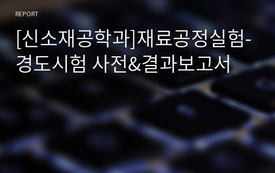 [신소재공학과]재료공정실험-경도시험 사전&amp;결과보고서