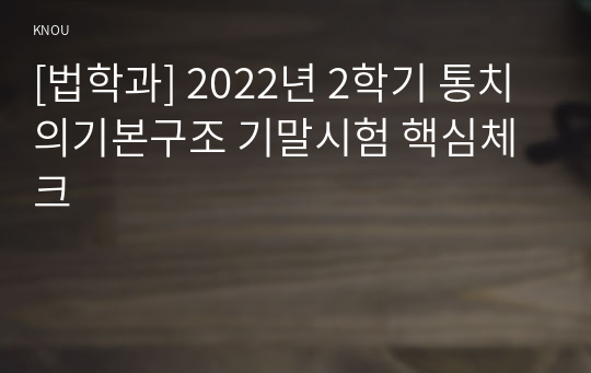 [법학과] 2022년 2학기 통치의기본구조 기말시험 핵심체크