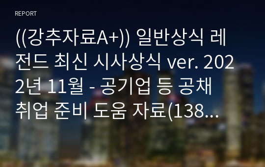 ((강추자료A+)) 일반상식 레전드 최신 시사상식 ver. 2022년 11월 - 공기업 등 공채 취업 준비 도움 자료(138page)