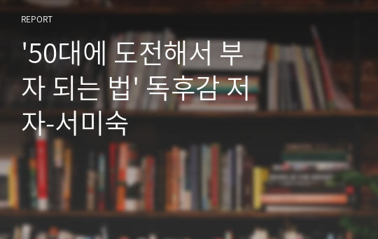 &#039;50대에 도전해서 부자 되는 법&#039; 독후감 저자-서미숙