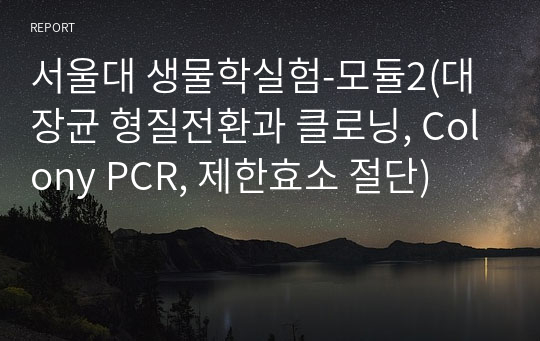 서울대 생물학실험-모듈2(대장균 형질전환과 클로닝, Colony PCR, 제한효소 절단)