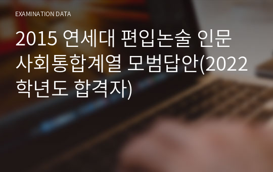2015 연세대 편입논술 인문사회통합계열 모범답안(2022학년도 합격자)