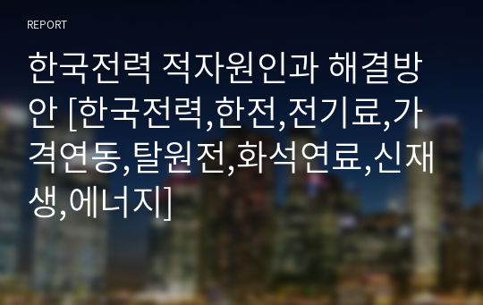 한국전력 적자원인과 해결방안 [한국전력,한전,전기료,가격연동,탈원전,화석연료,신재생,에너지]