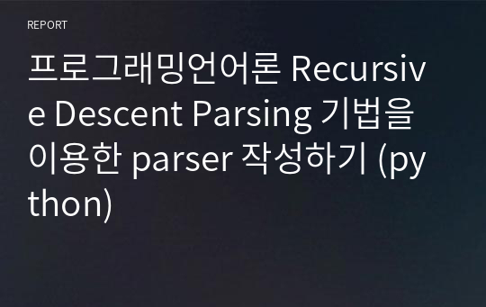 중앙대 프로그래밍언어론 Recursive Descent Parsing 기법을 이용한 parser 작성하기 (python) 레포트
