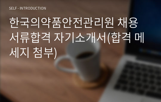 한국의약품안전관리원 채용 서류합격 자기소개서(합격 메세지 첨부)