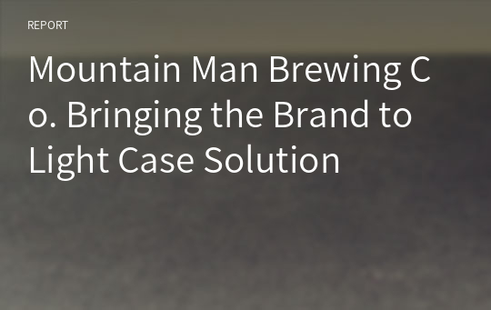 Mountain Man Brewing Co. Bringing the Brand to Light Case Solution