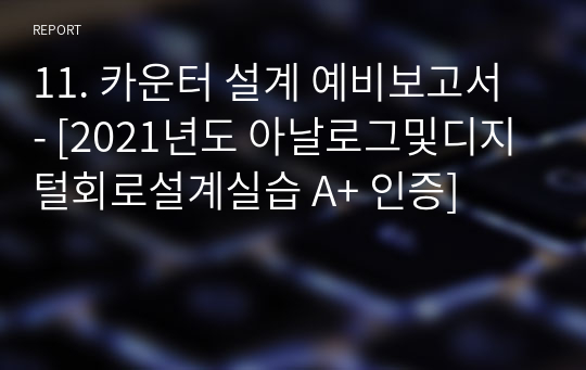 11. 카운터 설계 예비보고서 - [아날로그및디지털회로설계실습 A+ 인증]