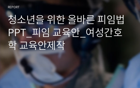 청소년을 위한 올바른 피임법PPT_피임 교육안_여성간호학 교육안제작