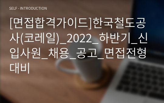 [면접합격가이드]한국철도공사(코레일)_2022_하반기_신입사원_채용_공고_면접전형대비