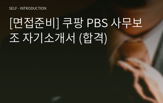 [면접준비] 쿠팡 PBS 사무보조 자기소개서 (합격)