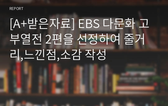 [A+받은자료] EBS 다문화 고부열전 2편을 선정하여 줄거리,느낀점,소감 작성