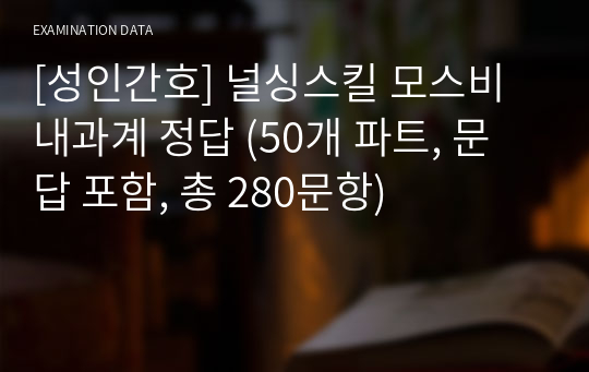 [성인간호] 널싱스킬 모스비 내과계 정답 (50개 파트, 문답 포함, 총 280문항)