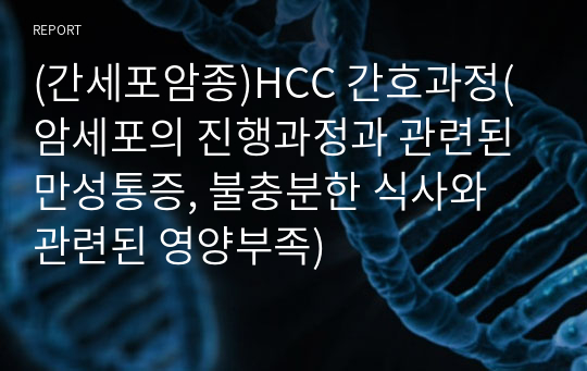 (간세포암종)HCC 간호과정(암세포의 진행과정과 관련된 만성통증, 불충분한 식사와 관련된 영양부족)