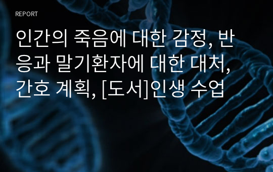 인간의 죽음에 대한 감정, 반응과 말기환자에 대한 대처, 간호 계획, [도서]인생 수업