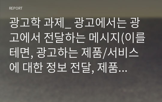 광고학 과제_ 광고에서는 광고에서 전달하는 메시지(이를테면, 광고하는 제품/서비스에 대한 정보 전달, 제품/서비스 및 기업 이미지)도 중요하지만 이를 전달하는 정보원