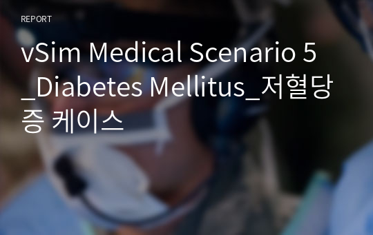 vSim Medical Scenario 5_Diabetes Mellitus_저혈당증 케이스