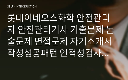 롯데이네오스화학 안전관리자 안전관리기사 기출문제 논술문제 면접문제 자기소개서작성성공패턴 인적성검사 지원동기작성 직무계획서