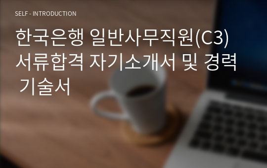 한국은행 일반사무직원(C3) 서류합격 자기소개서 및 경력 기술서
