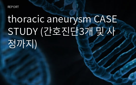 thoracic aneurysm CASE STUDY (간호진단3개 및 사정까지)