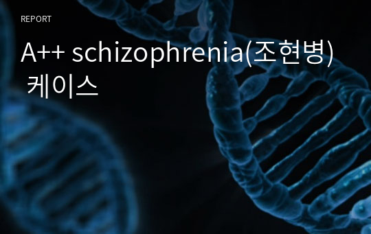 A++ schizophrenia(조현병) 케이스