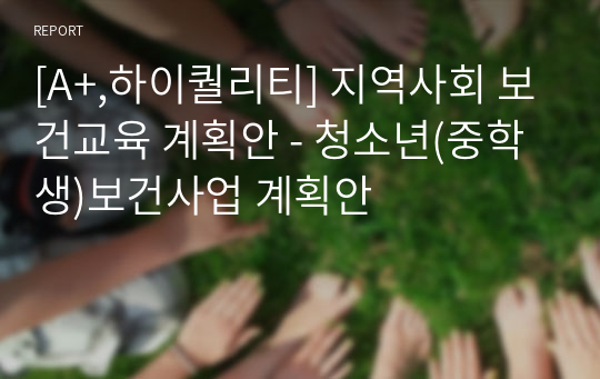 [A+,하이퀄리티] 지역사회 보건교육 계획안 - 청소년(중학생)보건사업 계획안