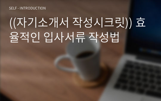 ((자기소개서 작성시크릿)) 효율적인 입사서류 작성법