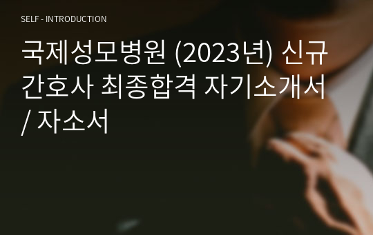 국제성모병원 (2023년) 신규간호사 최종합격 자기소개서 / 자소서