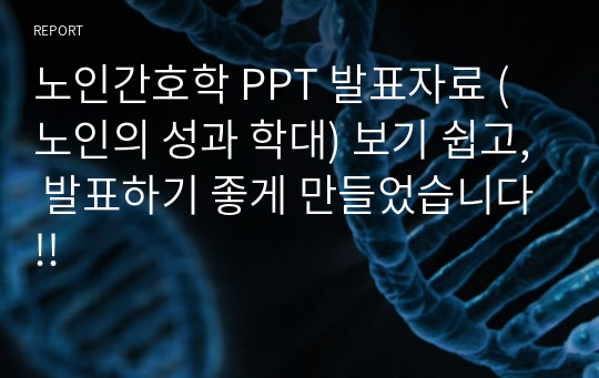 노인간호학 PPT 발표자료 (노인의 성과 학대) 보기 쉽고, 발표하기 좋게 만들었습니다!!