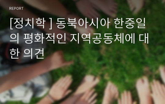 [정치학 ] 동북아시아 한중일의 평화적인 지역공동체에 대한 의견