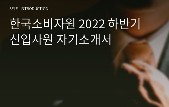 한국소비자원 2022 하반기 신입사원 자기소개서