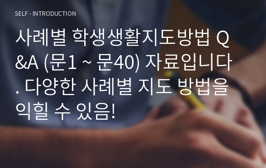 사례별 학생생활지도방법 Q&amp;A (문1 ~ 문40) 자료입니다. 다양한 사례별 지도 방법을 익힐 수 있음!