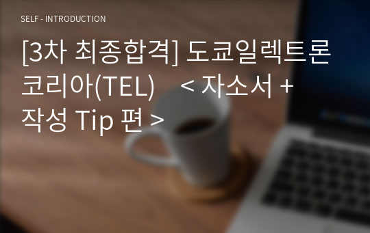 [3차 최종합격] 도쿄일렉트론코리아(TEL)    &lt; 자소서 + 작성 Tip 편 &gt;