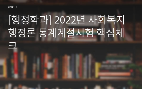 [행정학과] 2022년 사회복지행정론 동계계절시험 핵심체크