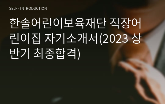 한솔어린이보육재단 직장어린이집 자기소개서(2023 상반기 최종합격)