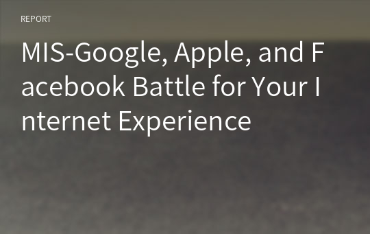 MIS-Google, Apple, and Facebook Battle for Your Internet Experience