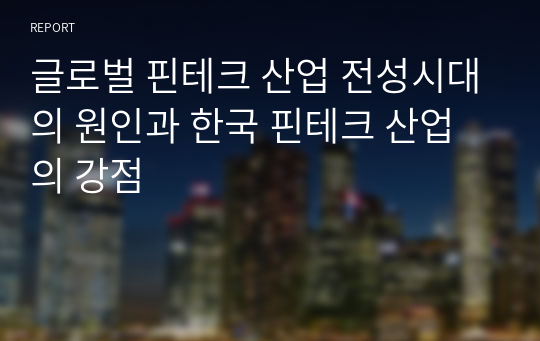 글로벌 핀테크 산업 전성시대의 원인과 한국 핀테크 산업의 강점