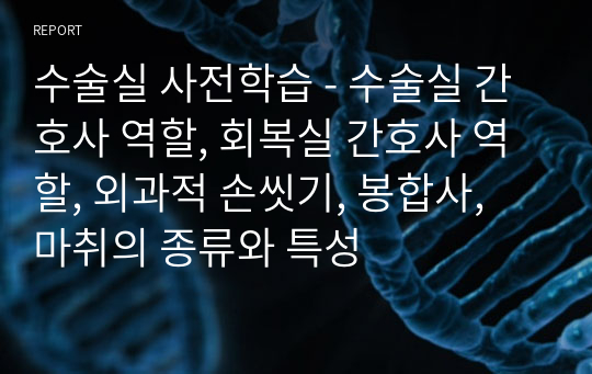 수술실 사전학습 - 수술실 간호사 역할, 회복실 간호사 역할, 외과적 손씻기, 봉합사, 마취의 종류와 특성