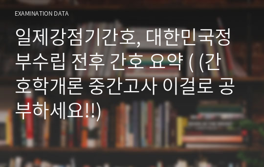 일제강점기간호, 대한민국정부수립 전후 간호 요약 ( (간호학개론 중간고사 이걸로 공부하세요!!)