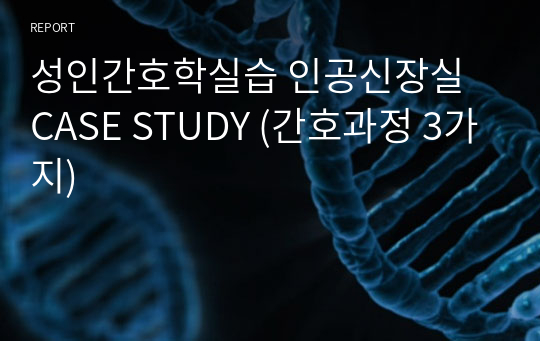 성인간호학실습 인공신장실 CASE STUDY (간호과정 3가지)