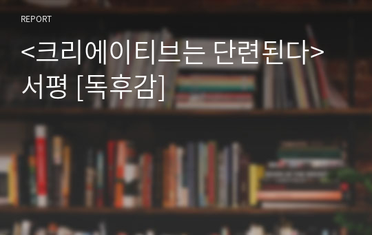 &lt;크리에이티브는 단련된다&gt; 서평 [독후감]