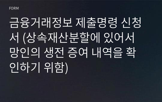 금융거래정보 제출명령 신청서 (상속재산분할에 있어서 망인의 생전 증여 내역을 확인하기 위함)