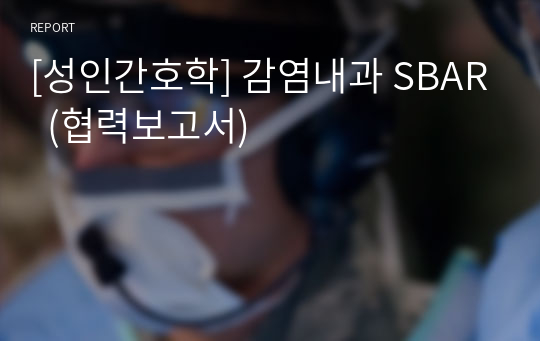 [성인간호학] 감염내과 SBAR  (협력보고서)