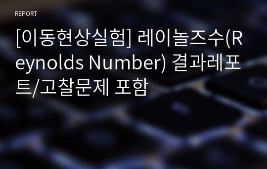 [이동현상실험] 레이놀즈수(Reynolds Number) 결과레포트/고찰문제 포함