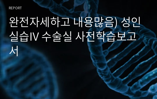 완전자세하고 내용많음) 성인실습IV 수술실 사전학습보고서